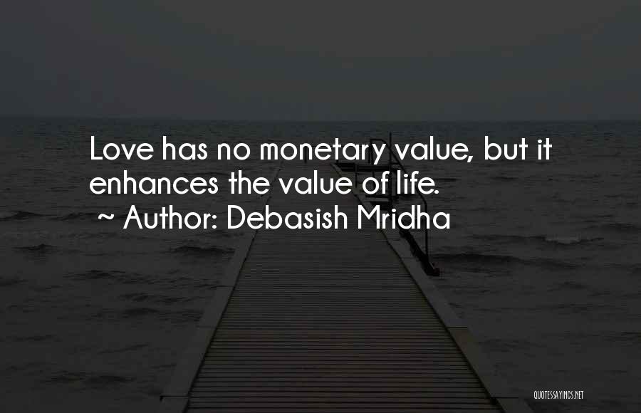 Debasish Mridha Quotes: Love Has No Monetary Value, But It Enhances The Value Of Life.