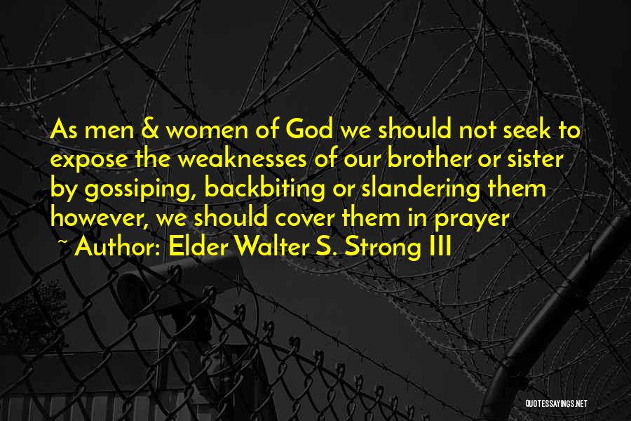 Elder Walter S. Strong III Quotes: As Men & Women Of God We Should Not Seek To Expose The Weaknesses Of Our Brother Or Sister By