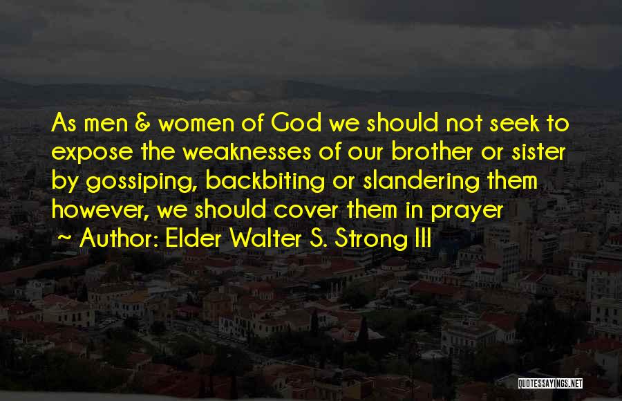 Elder Walter S. Strong III Quotes: As Men & Women Of God We Should Not Seek To Expose The Weaknesses Of Our Brother Or Sister By