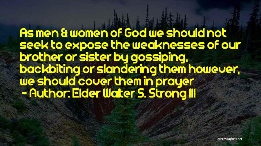 Elder Walter S. Strong III Quotes: As Men & Women Of God We Should Not Seek To Expose The Weaknesses Of Our Brother Or Sister By