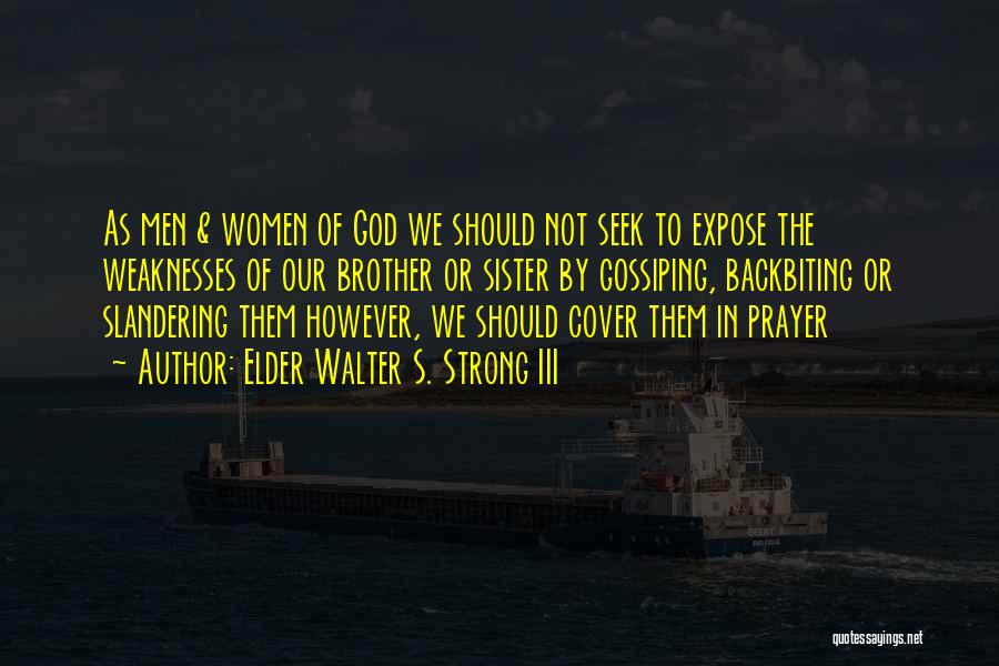 Elder Walter S. Strong III Quotes: As Men & Women Of God We Should Not Seek To Expose The Weaknesses Of Our Brother Or Sister By