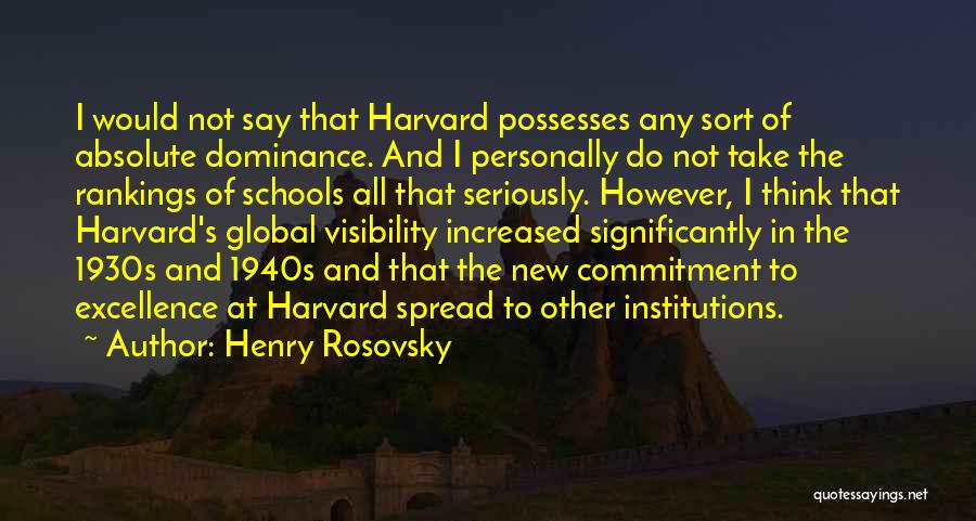 Henry Rosovsky Quotes: I Would Not Say That Harvard Possesses Any Sort Of Absolute Dominance. And I Personally Do Not Take The Rankings