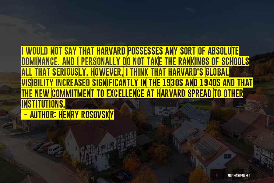 Henry Rosovsky Quotes: I Would Not Say That Harvard Possesses Any Sort Of Absolute Dominance. And I Personally Do Not Take The Rankings