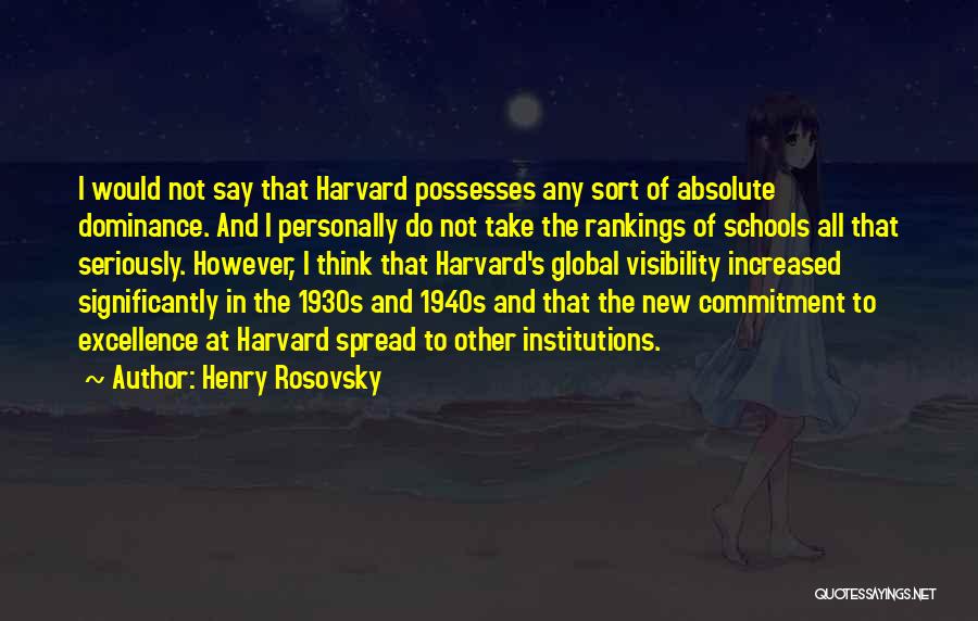 Henry Rosovsky Quotes: I Would Not Say That Harvard Possesses Any Sort Of Absolute Dominance. And I Personally Do Not Take The Rankings