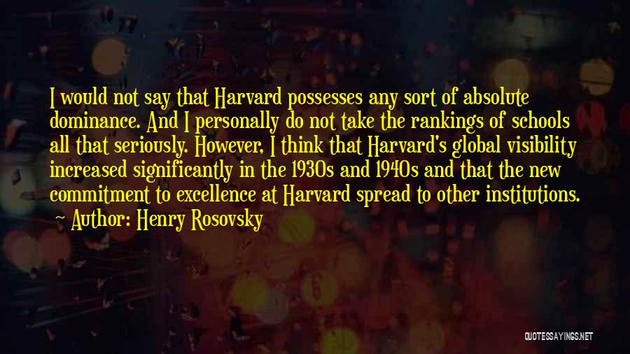 Henry Rosovsky Quotes: I Would Not Say That Harvard Possesses Any Sort Of Absolute Dominance. And I Personally Do Not Take The Rankings