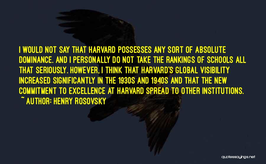 Henry Rosovsky Quotes: I Would Not Say That Harvard Possesses Any Sort Of Absolute Dominance. And I Personally Do Not Take The Rankings