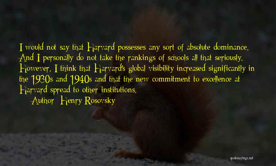 Henry Rosovsky Quotes: I Would Not Say That Harvard Possesses Any Sort Of Absolute Dominance. And I Personally Do Not Take The Rankings