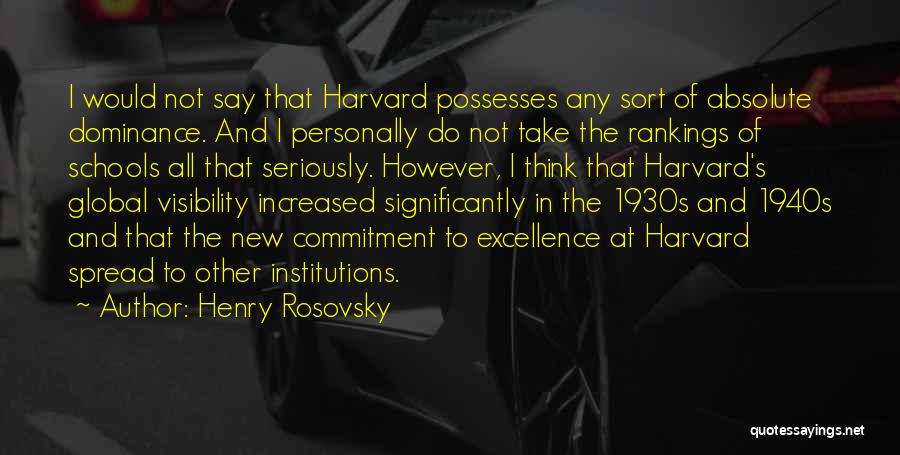 Henry Rosovsky Quotes: I Would Not Say That Harvard Possesses Any Sort Of Absolute Dominance. And I Personally Do Not Take The Rankings