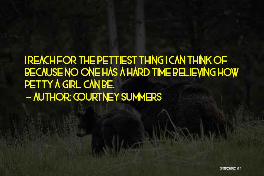 Courtney Summers Quotes: I Reach For The Pettiest Thing I Can Think Of Because No One Has A Hard Time Believing How Petty