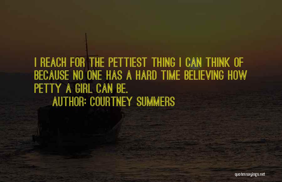 Courtney Summers Quotes: I Reach For The Pettiest Thing I Can Think Of Because No One Has A Hard Time Believing How Petty