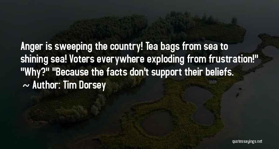 Tim Dorsey Quotes: Anger Is Sweeping The Country! Tea Bags From Sea To Shining Sea! Voters Everywhere Exploding From Frustration! Why? Because The