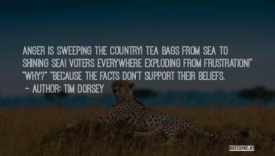 Tim Dorsey Quotes: Anger Is Sweeping The Country! Tea Bags From Sea To Shining Sea! Voters Everywhere Exploding From Frustration! Why? Because The