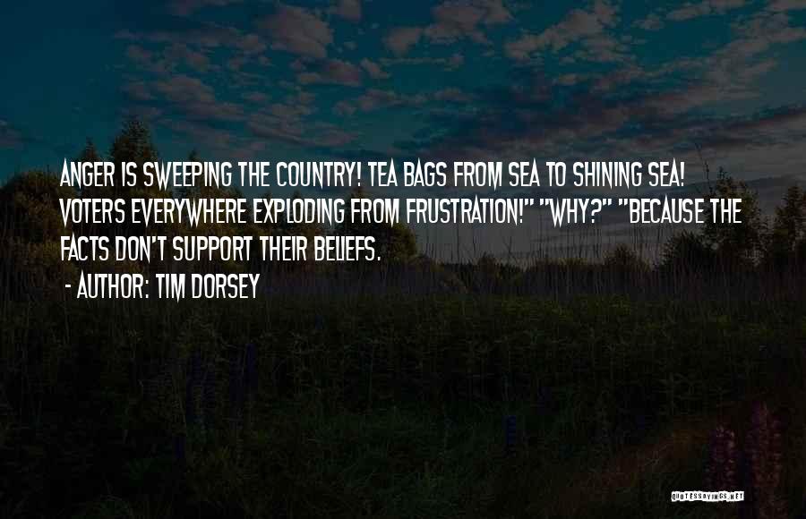 Tim Dorsey Quotes: Anger Is Sweeping The Country! Tea Bags From Sea To Shining Sea! Voters Everywhere Exploding From Frustration! Why? Because The