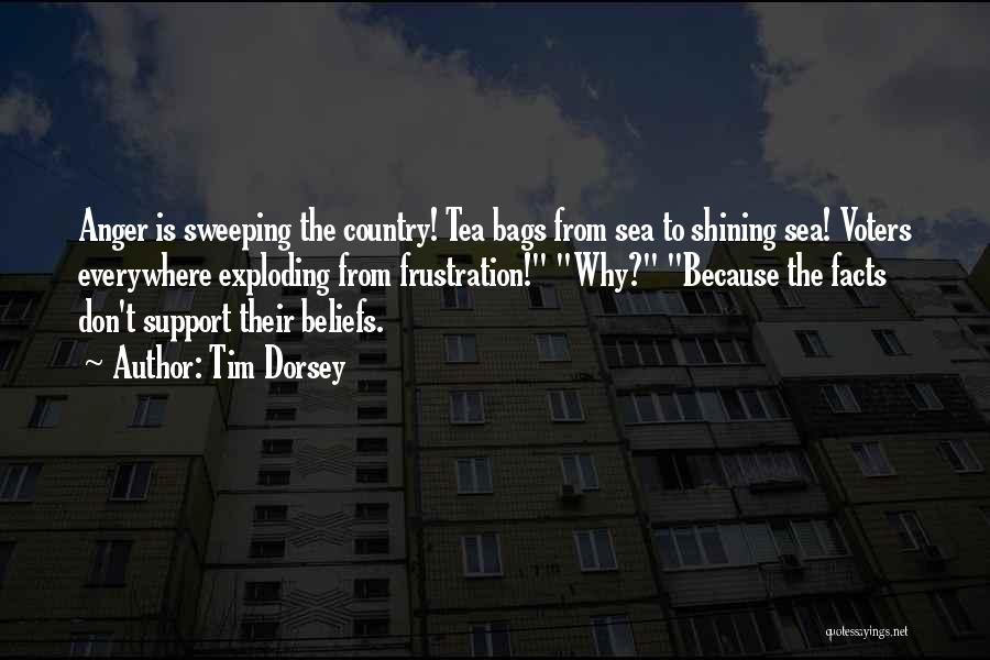 Tim Dorsey Quotes: Anger Is Sweeping The Country! Tea Bags From Sea To Shining Sea! Voters Everywhere Exploding From Frustration! Why? Because The