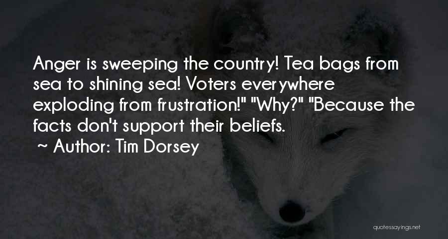 Tim Dorsey Quotes: Anger Is Sweeping The Country! Tea Bags From Sea To Shining Sea! Voters Everywhere Exploding From Frustration! Why? Because The