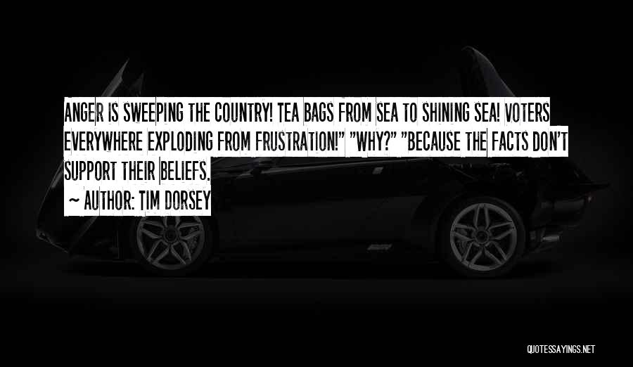 Tim Dorsey Quotes: Anger Is Sweeping The Country! Tea Bags From Sea To Shining Sea! Voters Everywhere Exploding From Frustration! Why? Because The