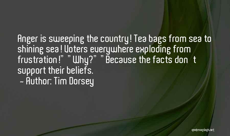 Tim Dorsey Quotes: Anger Is Sweeping The Country! Tea Bags From Sea To Shining Sea! Voters Everywhere Exploding From Frustration! Why? Because The