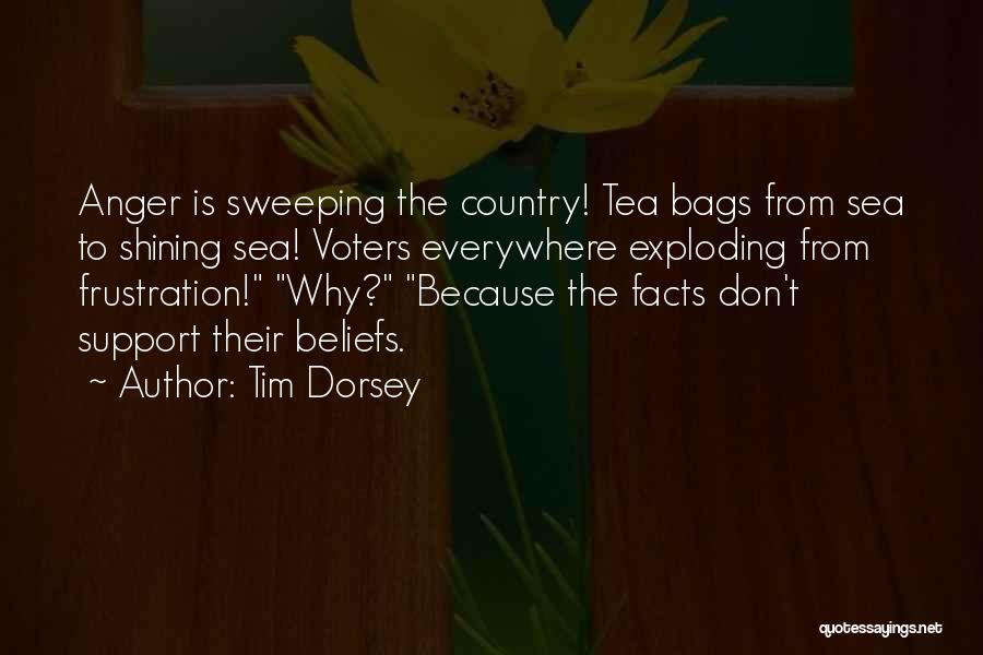 Tim Dorsey Quotes: Anger Is Sweeping The Country! Tea Bags From Sea To Shining Sea! Voters Everywhere Exploding From Frustration! Why? Because The