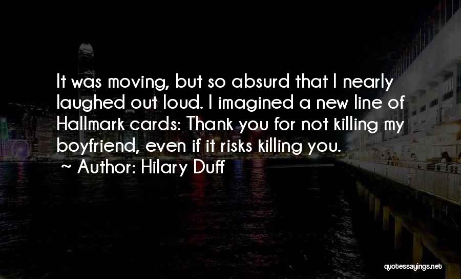 Hilary Duff Quotes: It Was Moving, But So Absurd That I Nearly Laughed Out Loud. I Imagined A New Line Of Hallmark Cards: