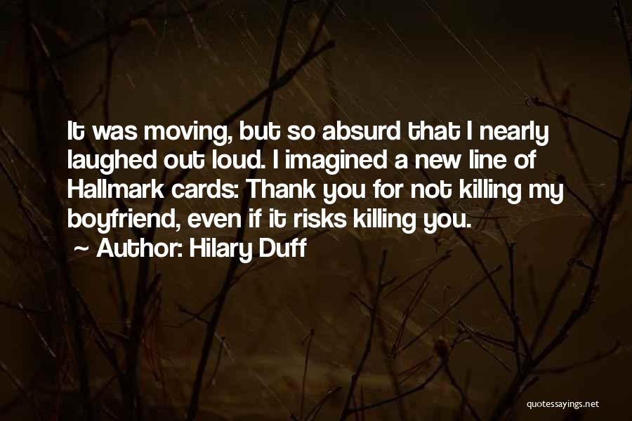 Hilary Duff Quotes: It Was Moving, But So Absurd That I Nearly Laughed Out Loud. I Imagined A New Line Of Hallmark Cards: