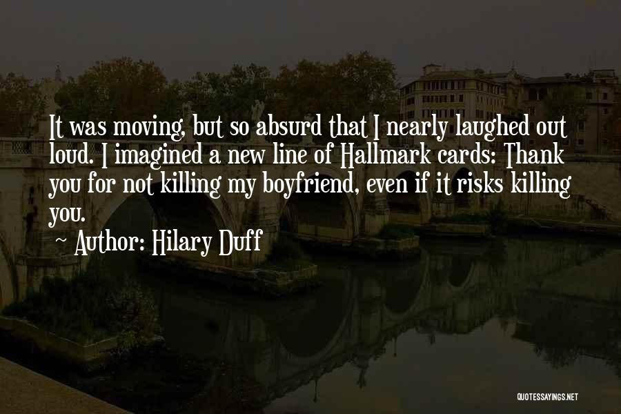 Hilary Duff Quotes: It Was Moving, But So Absurd That I Nearly Laughed Out Loud. I Imagined A New Line Of Hallmark Cards:
