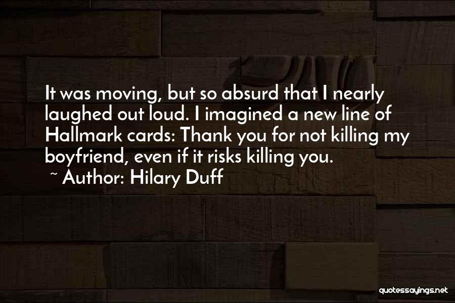 Hilary Duff Quotes: It Was Moving, But So Absurd That I Nearly Laughed Out Loud. I Imagined A New Line Of Hallmark Cards: