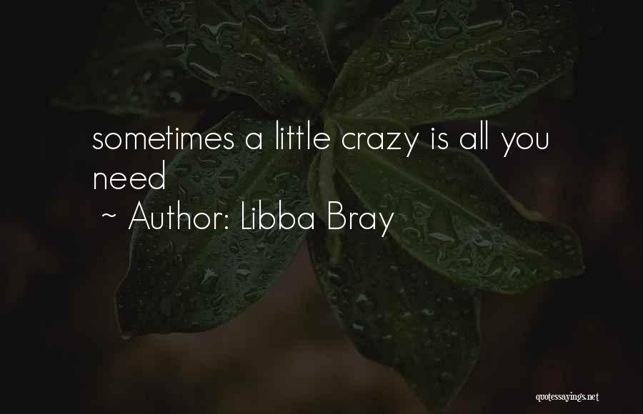 Libba Bray Quotes: Sometimes A Little Crazy Is All You Need