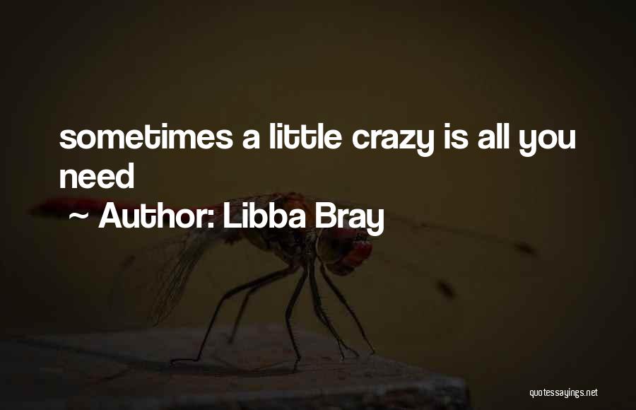 Libba Bray Quotes: Sometimes A Little Crazy Is All You Need