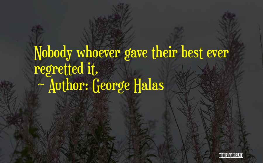 George Halas Quotes: Nobody Whoever Gave Their Best Ever Regretted It.