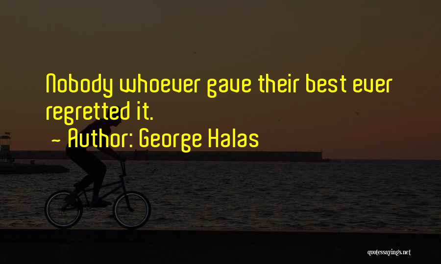 George Halas Quotes: Nobody Whoever Gave Their Best Ever Regretted It.