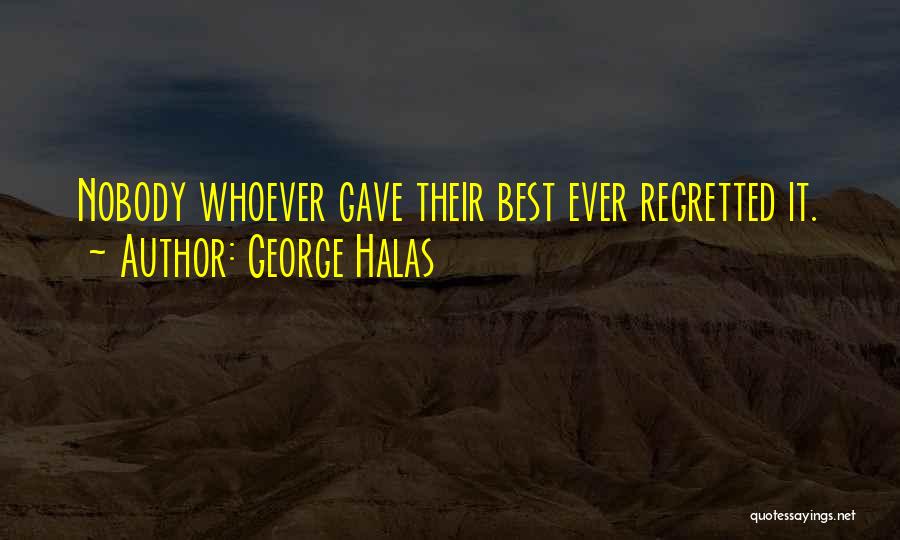 George Halas Quotes: Nobody Whoever Gave Their Best Ever Regretted It.