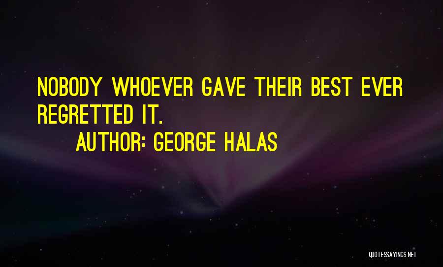 George Halas Quotes: Nobody Whoever Gave Their Best Ever Regretted It.