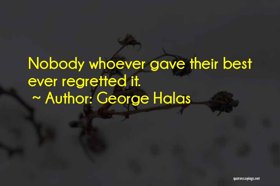 George Halas Quotes: Nobody Whoever Gave Their Best Ever Regretted It.