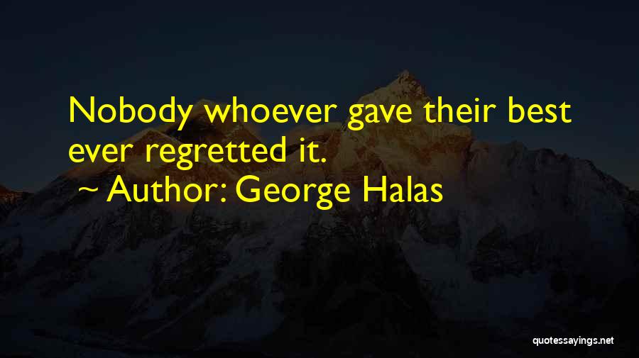 George Halas Quotes: Nobody Whoever Gave Their Best Ever Regretted It.