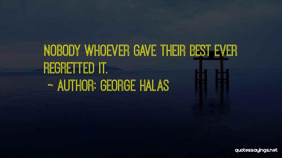 George Halas Quotes: Nobody Whoever Gave Their Best Ever Regretted It.