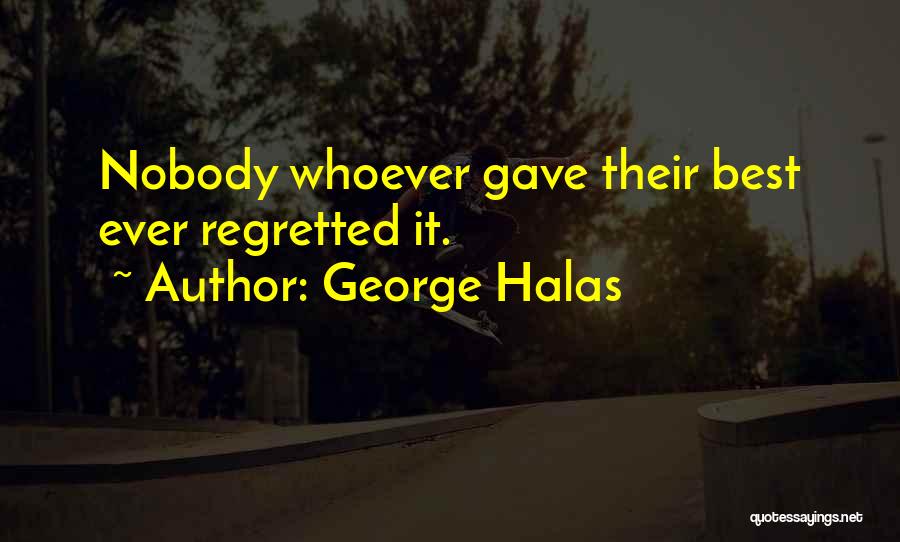 George Halas Quotes: Nobody Whoever Gave Their Best Ever Regretted It.