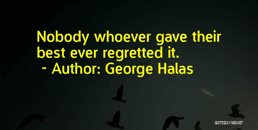 George Halas Quotes: Nobody Whoever Gave Their Best Ever Regretted It.