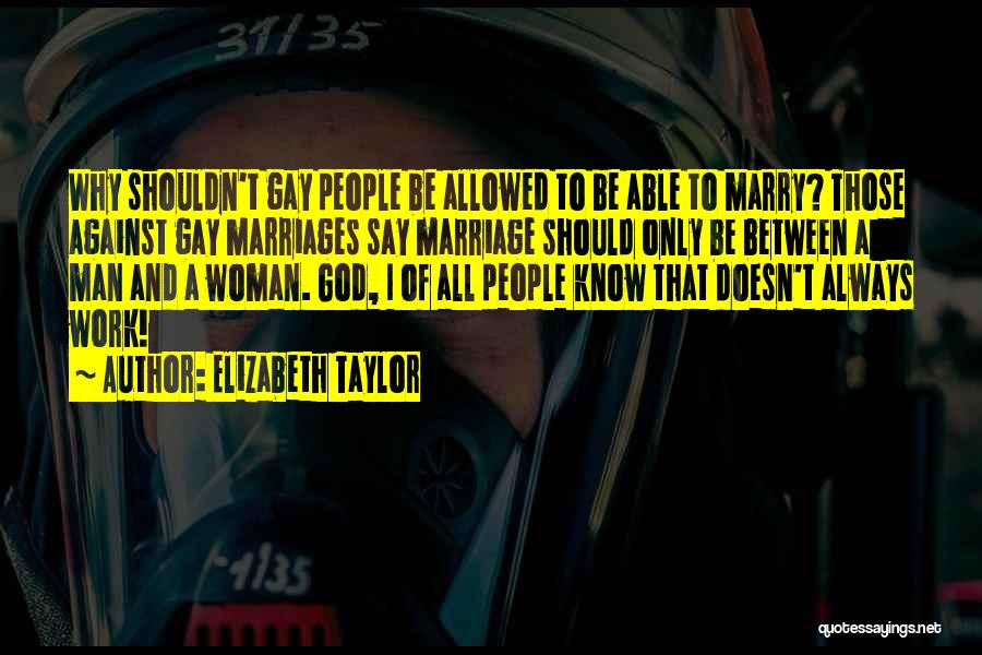 Elizabeth Taylor Quotes: Why Shouldn't Gay People Be Allowed To Be Able To Marry? Those Against Gay Marriages Say Marriage Should Only Be