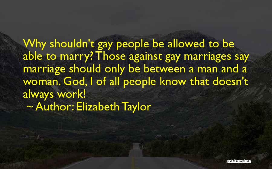 Elizabeth Taylor Quotes: Why Shouldn't Gay People Be Allowed To Be Able To Marry? Those Against Gay Marriages Say Marriage Should Only Be