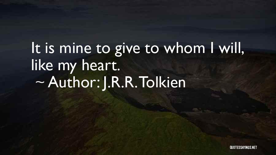 J.R.R. Tolkien Quotes: It Is Mine To Give To Whom I Will, Like My Heart.