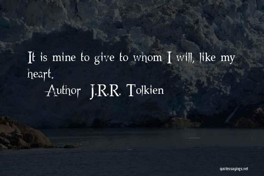 J.R.R. Tolkien Quotes: It Is Mine To Give To Whom I Will, Like My Heart.