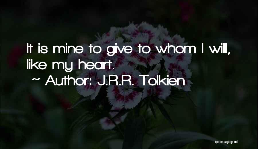 J.R.R. Tolkien Quotes: It Is Mine To Give To Whom I Will, Like My Heart.