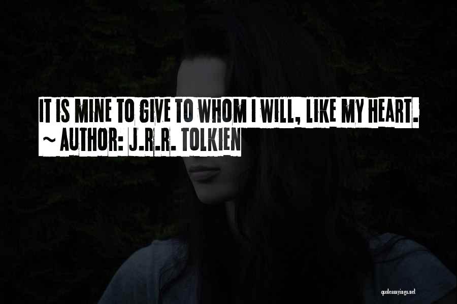 J.R.R. Tolkien Quotes: It Is Mine To Give To Whom I Will, Like My Heart.