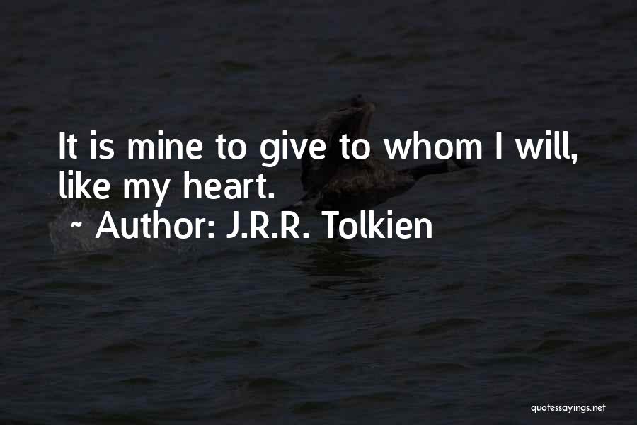 J.R.R. Tolkien Quotes: It Is Mine To Give To Whom I Will, Like My Heart.