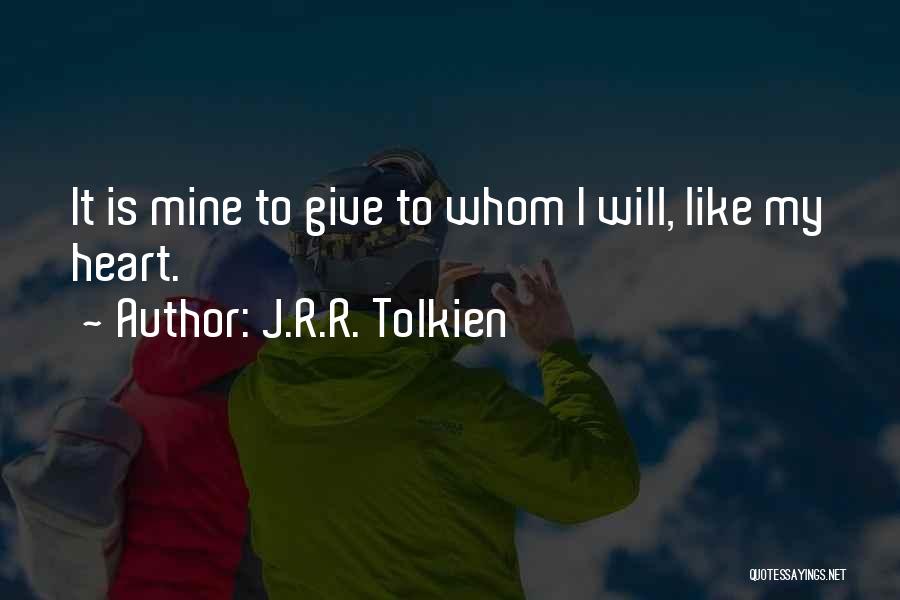 J.R.R. Tolkien Quotes: It Is Mine To Give To Whom I Will, Like My Heart.