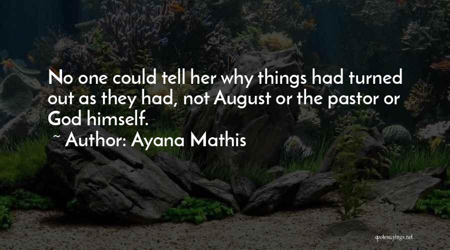 Ayana Mathis Quotes: No One Could Tell Her Why Things Had Turned Out As They Had, Not August Or The Pastor Or God