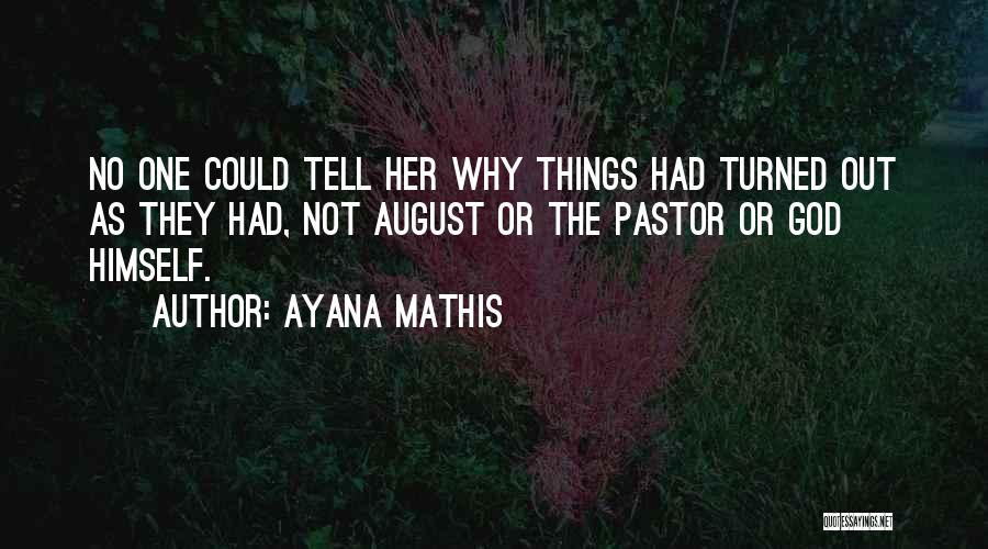 Ayana Mathis Quotes: No One Could Tell Her Why Things Had Turned Out As They Had, Not August Or The Pastor Or God
