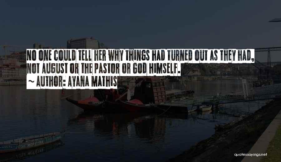 Ayana Mathis Quotes: No One Could Tell Her Why Things Had Turned Out As They Had, Not August Or The Pastor Or God