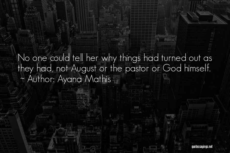 Ayana Mathis Quotes: No One Could Tell Her Why Things Had Turned Out As They Had, Not August Or The Pastor Or God