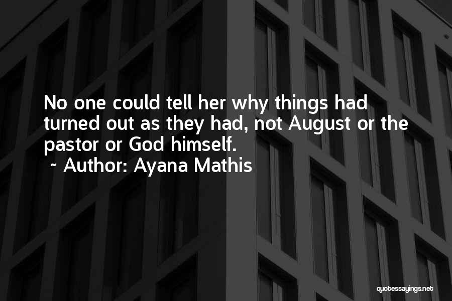 Ayana Mathis Quotes: No One Could Tell Her Why Things Had Turned Out As They Had, Not August Or The Pastor Or God